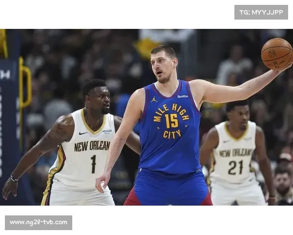 掘金客场挑战鹈鹕，约基奇对决锡安内线博弈